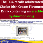 The FDA recalls adulterated Choice Irish Cream Flavoured Drink containing an erectile dysfunction drug.