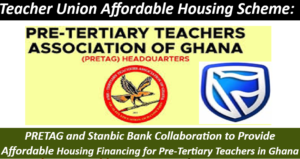 Teacher Union Affordable Housing Scheme: PRETAG and Stanbic Bank Collaboration to Provide Affordable Housing Financing for Pre-Tertiary Teachers in Ghana