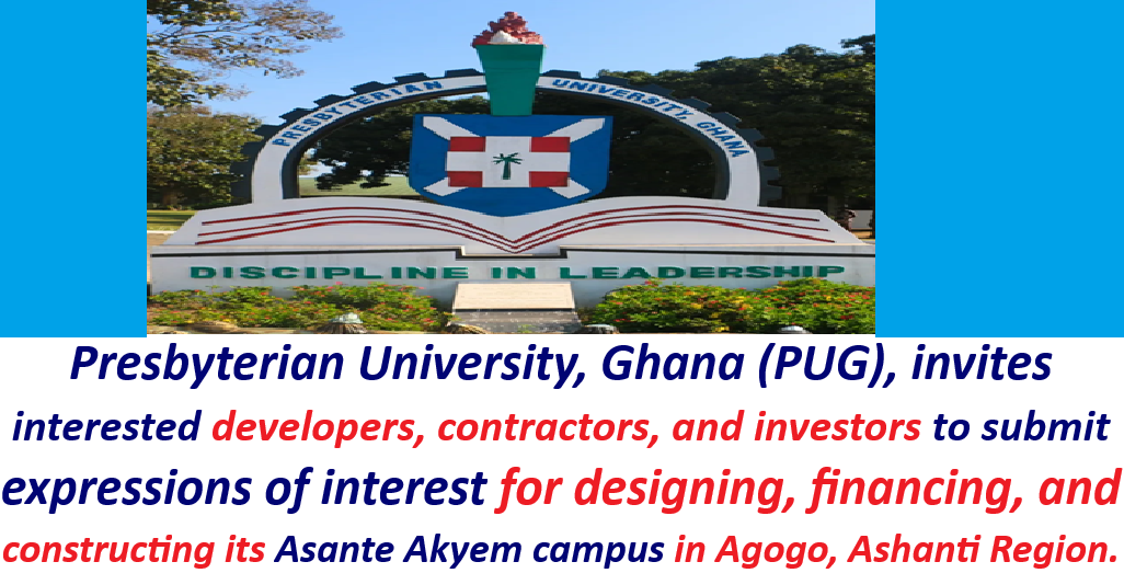 Presbyterian University, Ghana (PUG), invites interested developers, contractors, and investors to submit expressions of interest for designing, financing, and constructing its Asante Akyem campus in Agogo, Ashanti Region.