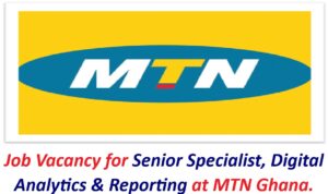Job Vacancy for Senior Specialist, Digital Analytics & Reporting at MTN Ghana.