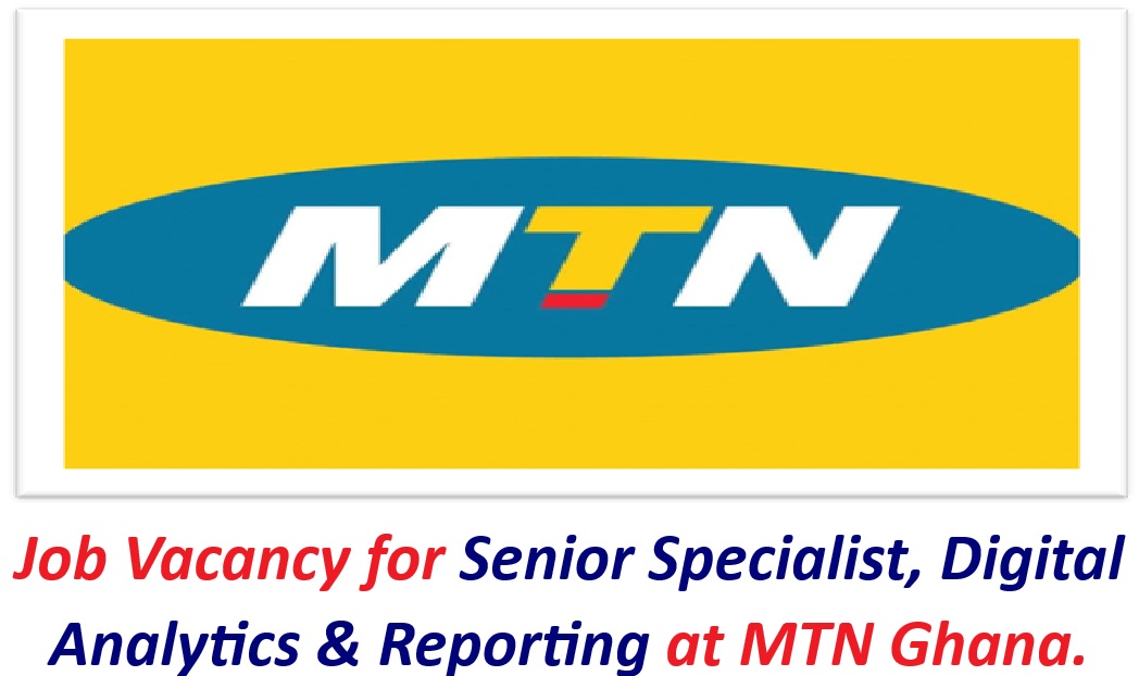 Job Vacancy for Senior Specialist, Digital Analytics & Reporting at MTN Ghana.