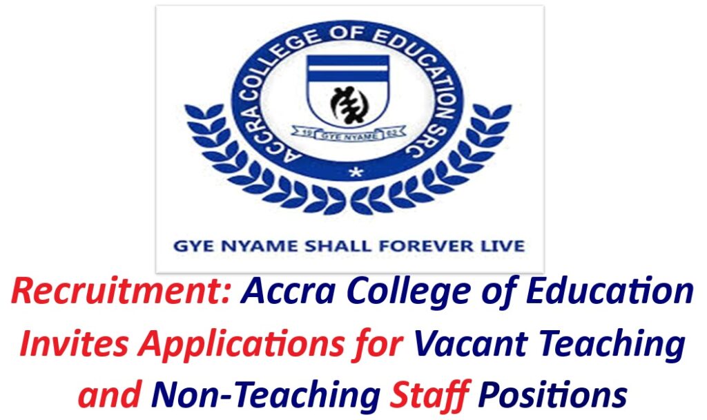 Recruitment: Accra College of Education Invites Applications for Vacant Teaching and Non-Teaching Staff Positions.