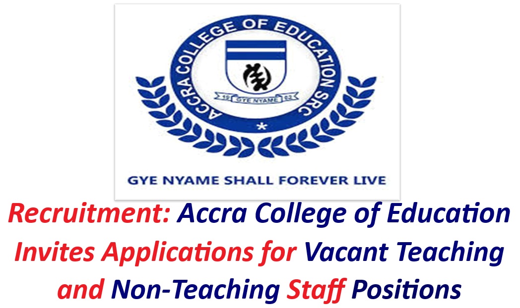 Recruitment: Accra College of Education Invites Applications for Vacant Teaching and Non-Teaching Staff Positions.