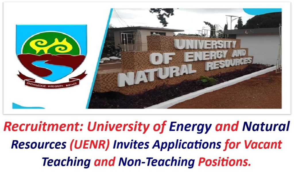 Recruitment: University of Energy and Natural Resources (UENR) Invites Applications for Vacant Teaching and Non-Teaching Positions.