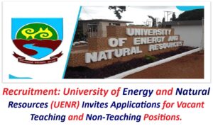 Recruitment: University of Energy and Natural Resources (UENR) Invites Applications for Vacant Teaching and Non-Teaching Positions.