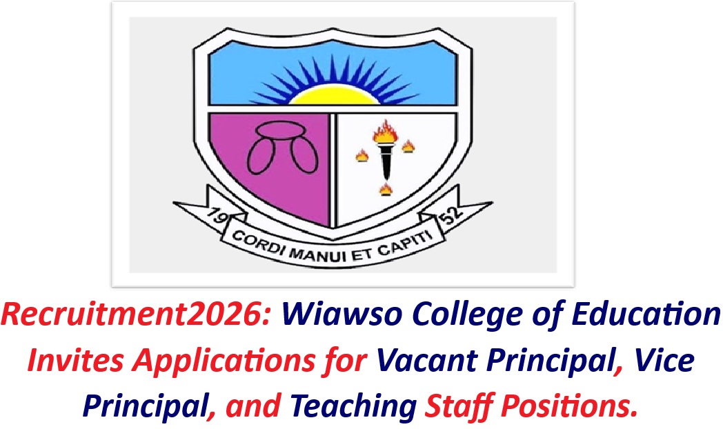 Recruitment2026: Wiawso College of Education Invites Applications for Vacant Principal, Vice Principal, and Teaching Staff Positions.