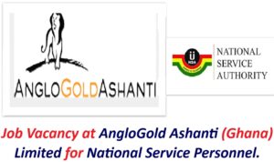 Job Vacancy at AngloGold Ashanti (Ghana) Limited for National Service Personnel.