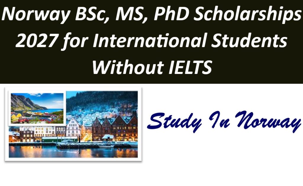 Norway BSc, MS, PhD Scholarships 2027 for International Students Without IELTS.
