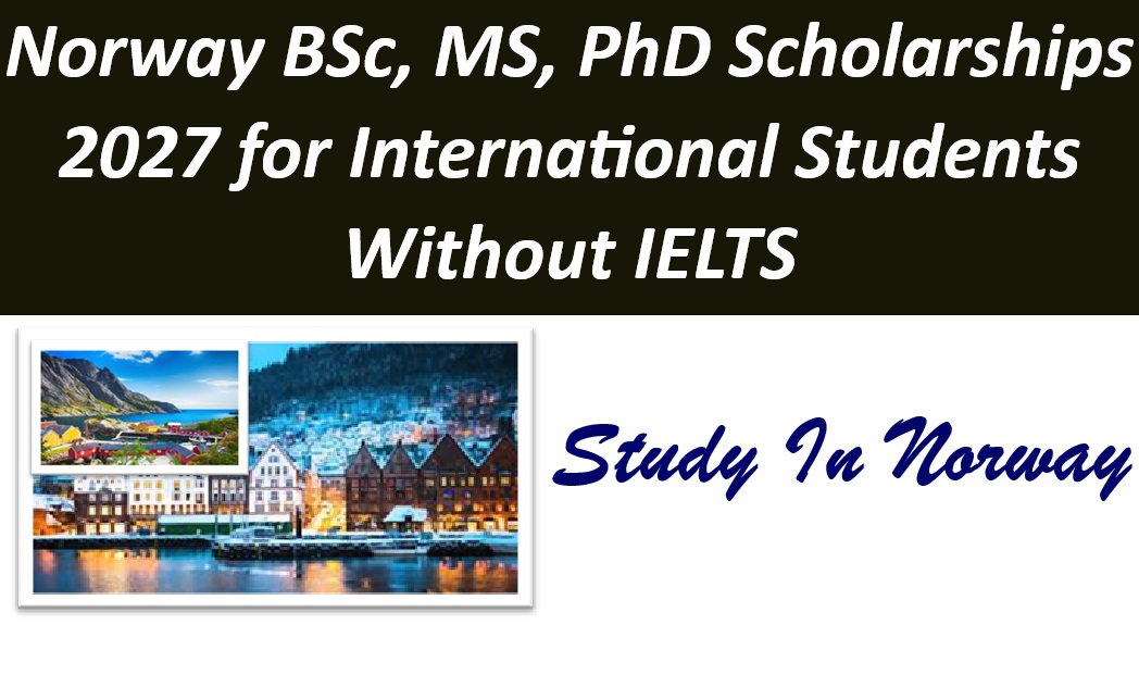 Norway BSc, MS, PhD Scholarships 2027 for International Students Without IELTS.