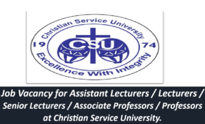 Job Vacancy for Assistant Lecturers / Lecturers / Senior Lecturers / Associate Professors / Professors at Christian Service University.