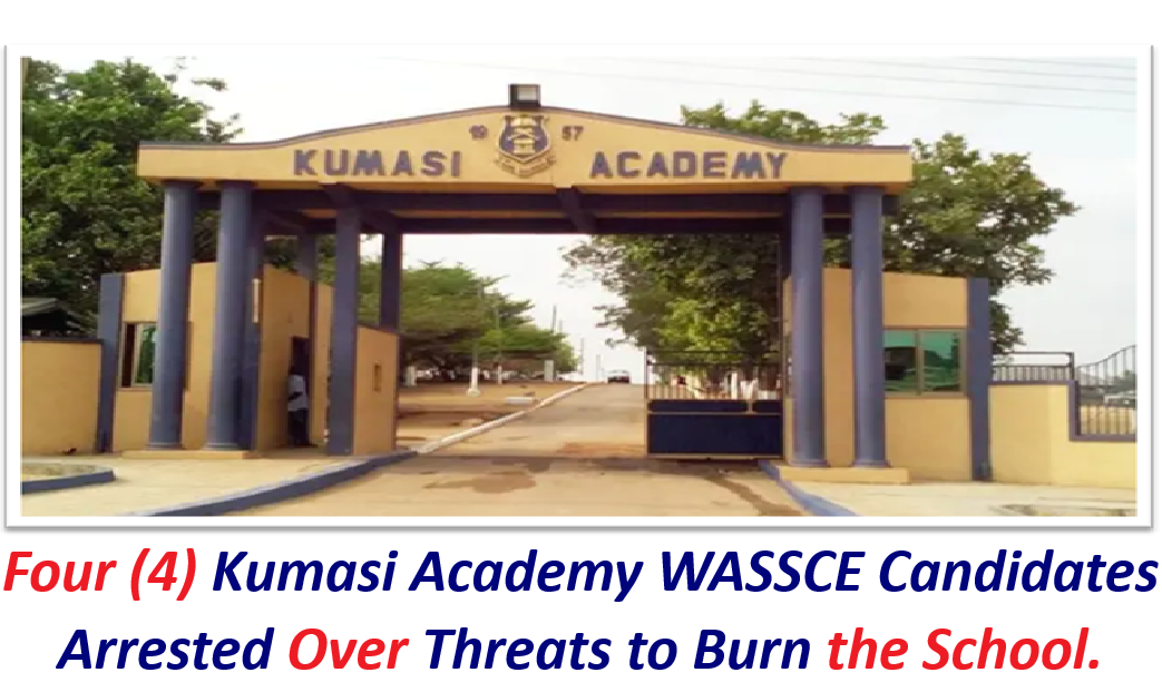 Four (4) Kumasi Academy 2026 WASSCE Candidates Arrested Over Threats to Burn School.