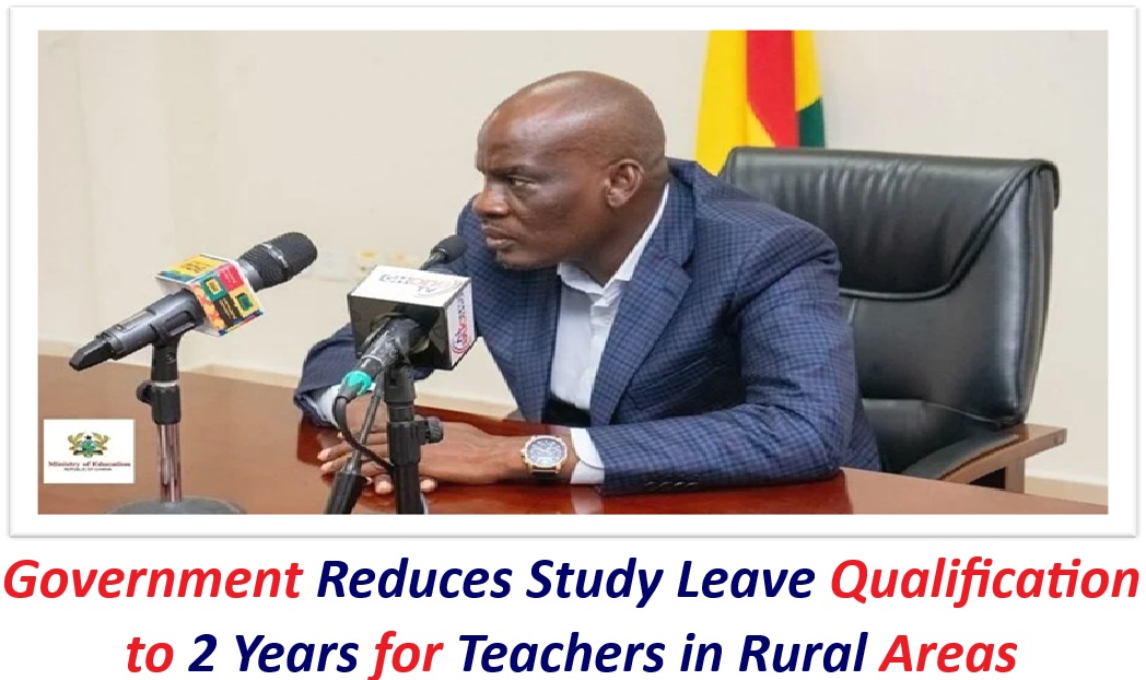 Government Reduces Study Leave Qualification to 2 Years for Teachers in Rural Areas.