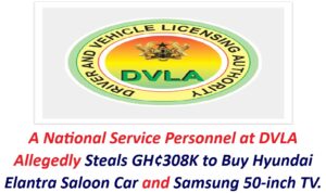 A National Service Personnel at DVLA Allegedly Steals GH¢308K to Buy Hyundai Elantra Saloon Car and Samsung 50-inch TV.