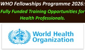 WHO Fellowships Programme 2026: Fully Funded Training Opportunities for Health Professionals.