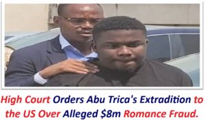 High Court Orders Abu Trica’s Extradition to the US Over Alleged $8m Romance Fraud.