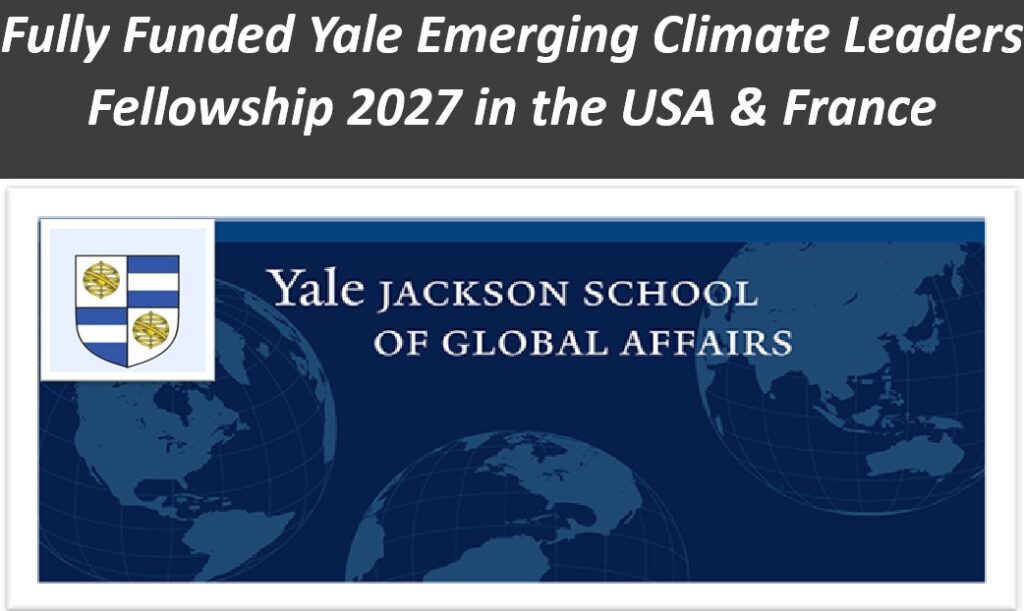 Fully Funded Yale Emerging Climate Leaders Fellowship 2027 in the USA & France.