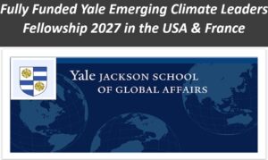 Fully Funded Yale Emerging Climate Leaders Fellowship 2027 in the USA & France.