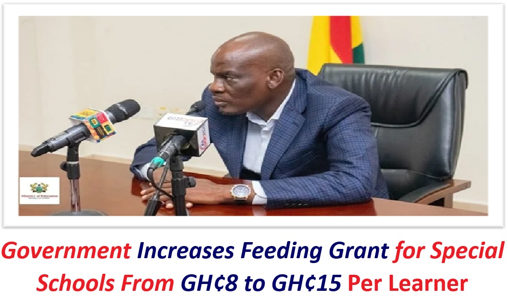 Government Increases Feeding Grant for Special Schools From GH¢8 to GH¢15 Per Learner.