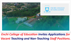 Enchi College of Education Invites Applications for Vacant Teaching and Non-Teaching Staff Positions.