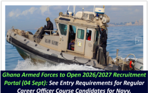 Ghana Armed Forces to Open 2026/2027 Recruitment Portal (04 Sept): See Entry Requirements for Regular Career Officer Course Candidates for Navy.