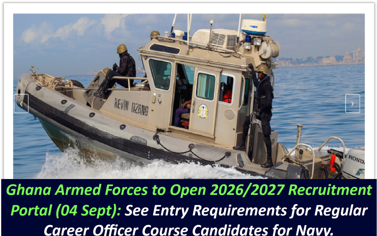 Ghana Armed Forces to Open 2026/2027 Recruitment Portal (04 Sept): See Entry Requirements for Regular Career Officer Course Candidates for Navy.