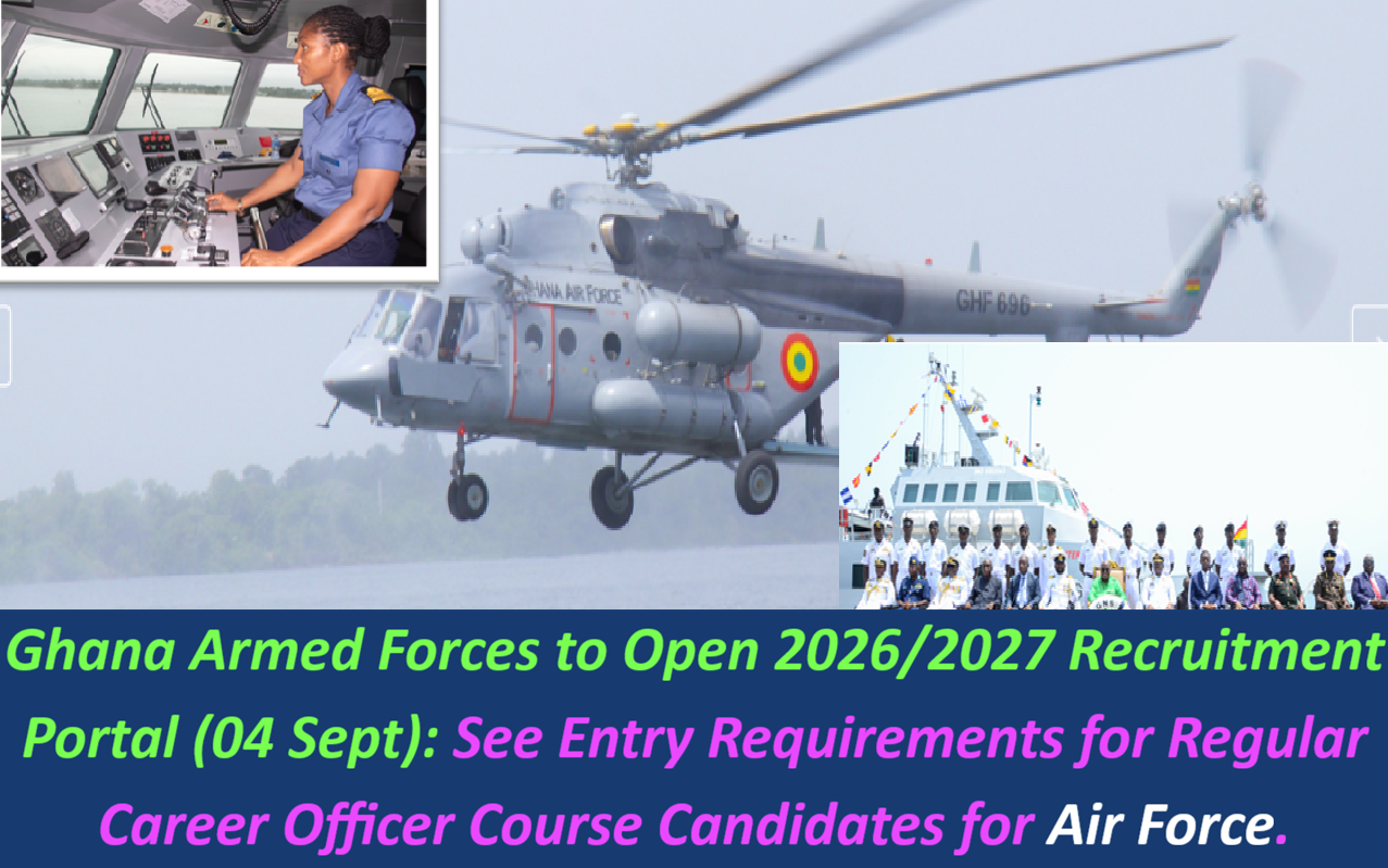 Ghana Armed Forces to Open 2026/2027 Recruitment Portal (04 Sept): See Entry Requirements for Regular Career Officer Course Candidates for Air Force.