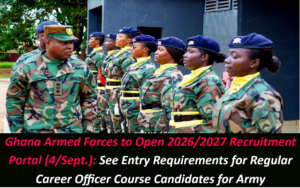 Ghana Armed Forces to Open 2026/2027 Recruitment Portal (04/Sept): See Entry Requirements for Regular Career Officer Course Candidates for Army