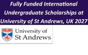 Fully Funded International Undergraduate Scholarships at the University of St Andrews, UK 2027.