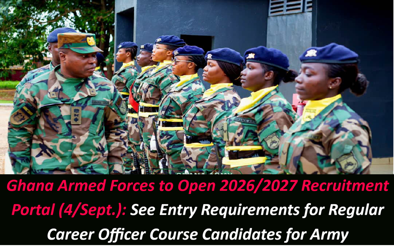 Ghana Armed Forces to Open 2026/2027 Recruitment Portal (04/Sept): See Entry Requirements for Regular Career Officer Course Candidates for Army