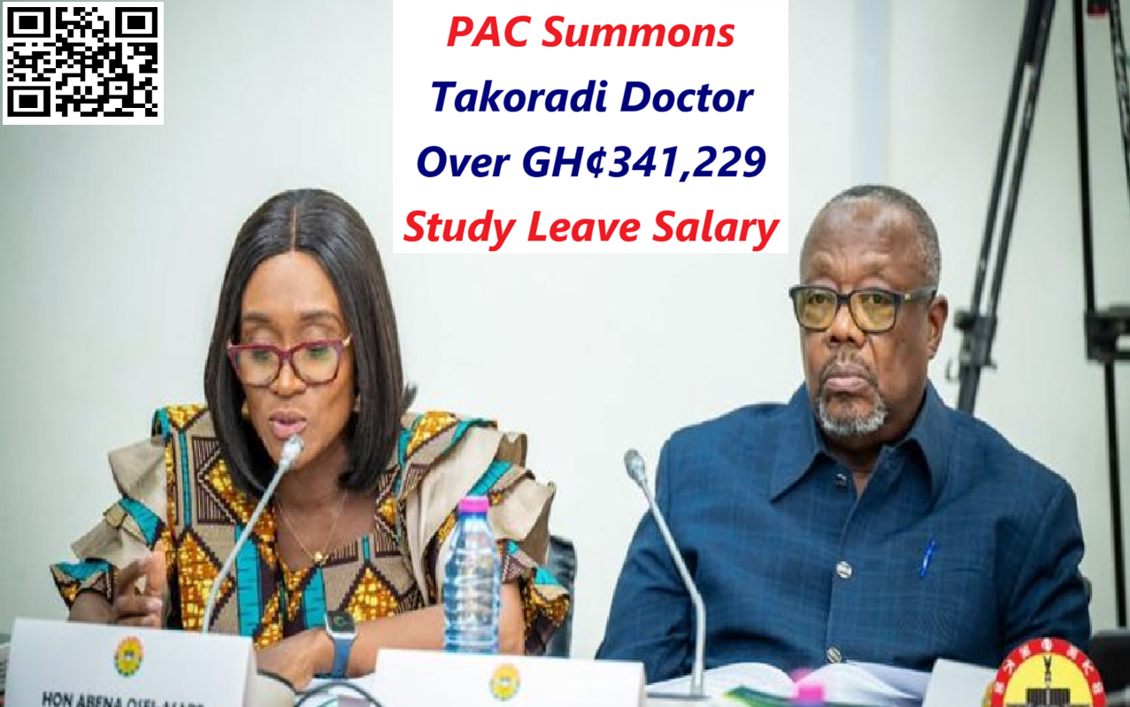PAC Summons Takoradi Doctor Over GH¢341,229 Study Leave Salary