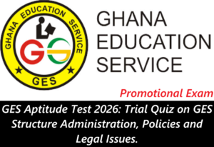 GES Aptitude Test 2026: Trial Quiz on GES Structure Administration, Policies and Legal Issues.